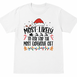Most Likely To Ask for the Most Expensive Gift Shirt