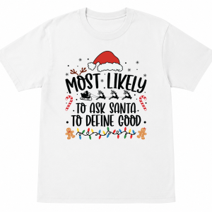 Most Likely To Ask Santa to Define Good Shirt
