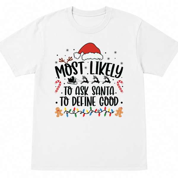 Most Likely To Ask Santa to Define Good Shirt