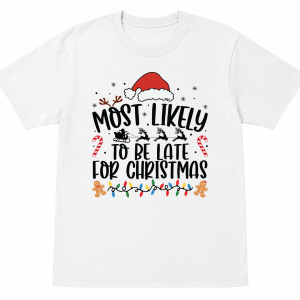 Most Likely To Be Late for Christmas Shirt