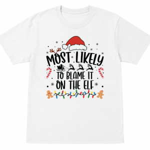 Most Likely To Blame It on the Elf Shirt