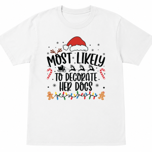 Most Likely To Decorate Her Dogs Shirt