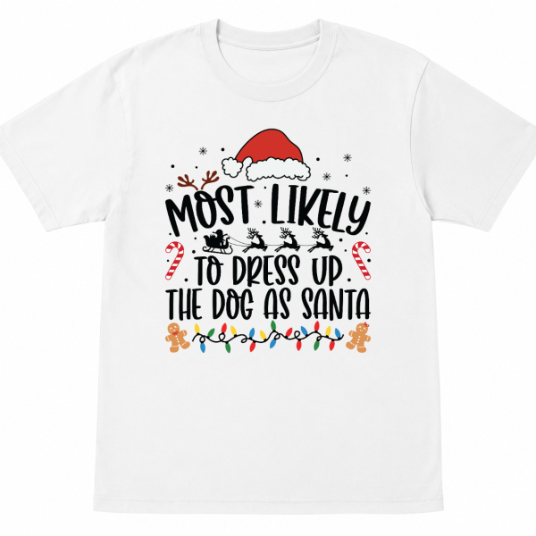 Most Likely To Dress Up the Dog as Santa Shirt