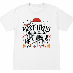 Most Likely To Not Show Up for Christmas Shirt