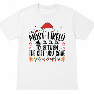Most Likely To Return the Gift You Gave Shirt