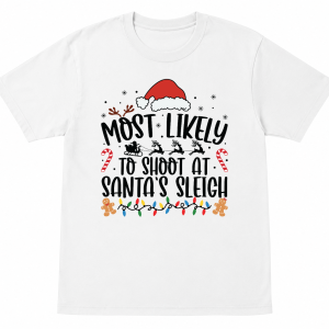 Most Likely To Shoot at Santa Sleigh Shirt