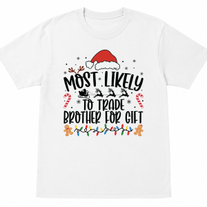 Most Likely To Trade Brother for Gift Shirt