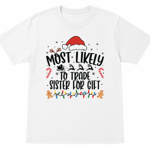 Most Likely To Trade Sister for Gift Shirt