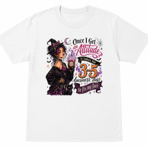 Once I Get an Attitude 3-5 Business Days Witchy Shirt