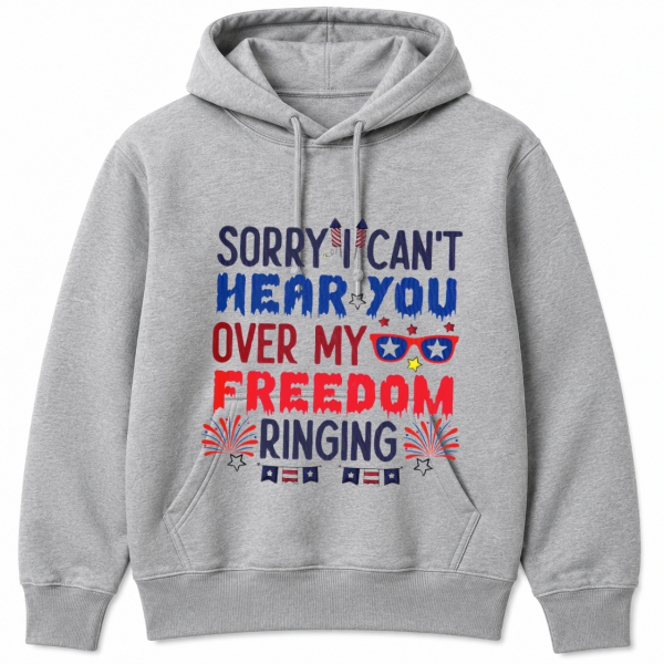 Sorry Cant Hear You Over My Freedom Ringing Hoodie
