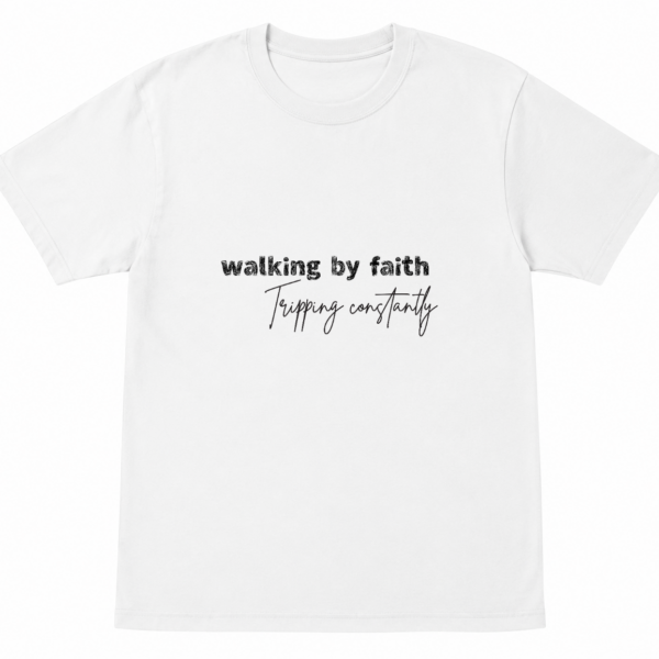 Walking By Faith Tripping Constantly - Minimalist Script Shirt